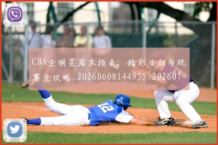 CBA全明星周末指南:精彩活动与观赛全攻略_20260608144935_20260712043659