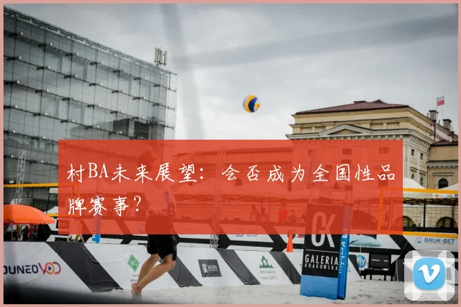 村BA未来展望：会否成为全国性品牌赛事？