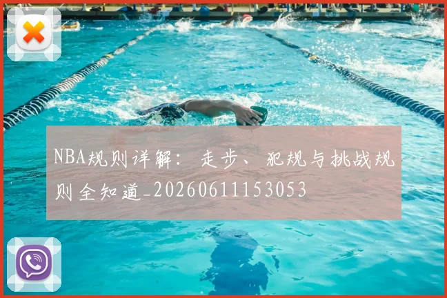 NBA规则详解:走步、犯规与挑战规则全知道_20260611153053