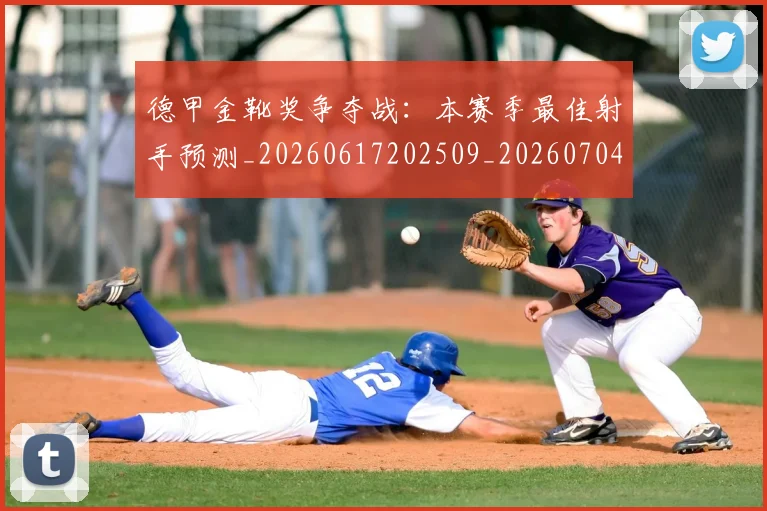 德甲金靴奖争夺战:本赛季最佳射手预测_20260617202509_20260704173815_20260722162843