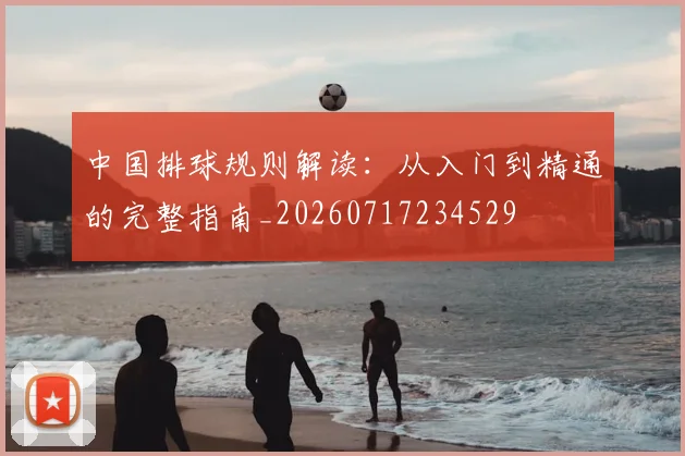 中国排球规则解读：从入门到精通的完整指南_20260717234529