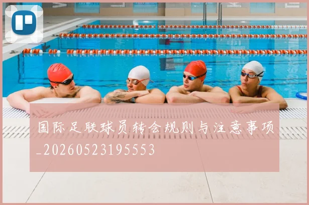国际足联球员转会规则与注意事项_20260523195553